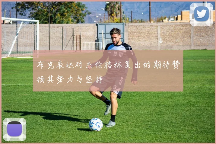 布克表达对杰伦格林复出的期待赞扬其努力与坚持